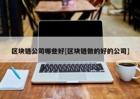 区块链公司哪些好[区块链做的好的公司]