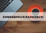 区块链收益最好的公司[有名的区块链公司]